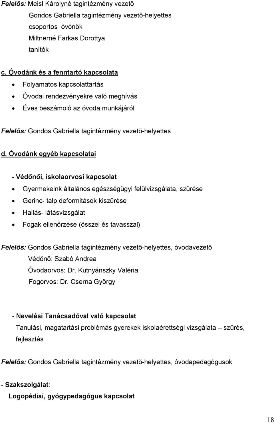 Óvodánk egyéb kapcsolatai - Védőnői, iskolaorvosi kapcsolat Gyermekeink általános egészségügyi felülvizsgálata, szűrése Gerinc- talp deformitások kiszűrése Hallás- látásvizsgálat Fogak ellenőrzése