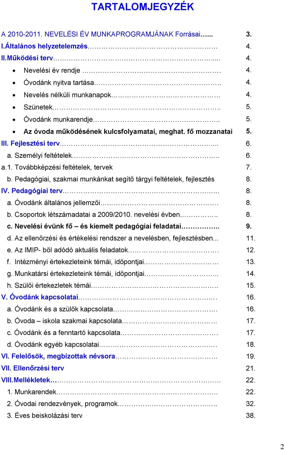 b. Pedagógiai, szakmai munkánkat segítő tárgyi feltételek, fejlesztés 8. lv. Pedagógiai terv... 8. a. Óvodánk általános jellemzői. 8. b. Csoportok létszámadatai a 29/21. nevelési évben.. 8. c.