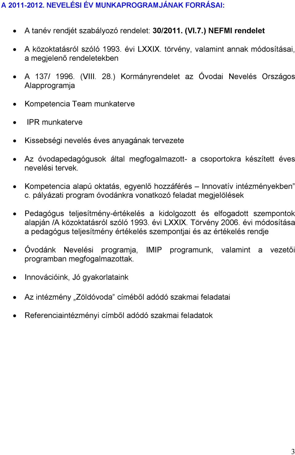 ) Kormányrendelet az Óvodai Nevelés Országos Alapprogramja Kompetencia Team munkaterve IPR munkaterve Kissebségi nevelés éves anyagának tervezete Az óvodapedagógusok által megfogalmazott- a