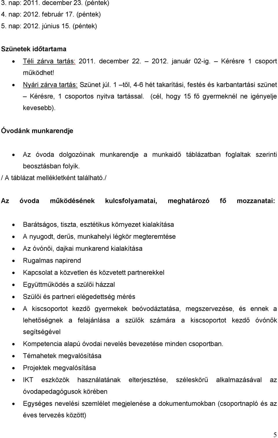 (cél, hogy 15 fő gyermeknél ne igényelje kevesebb). Óvodánk munkarendje Az óvoda dolgozóinak munkarendje a munkaidő táblázatban foglaltak szerinti beosztásban folyik.