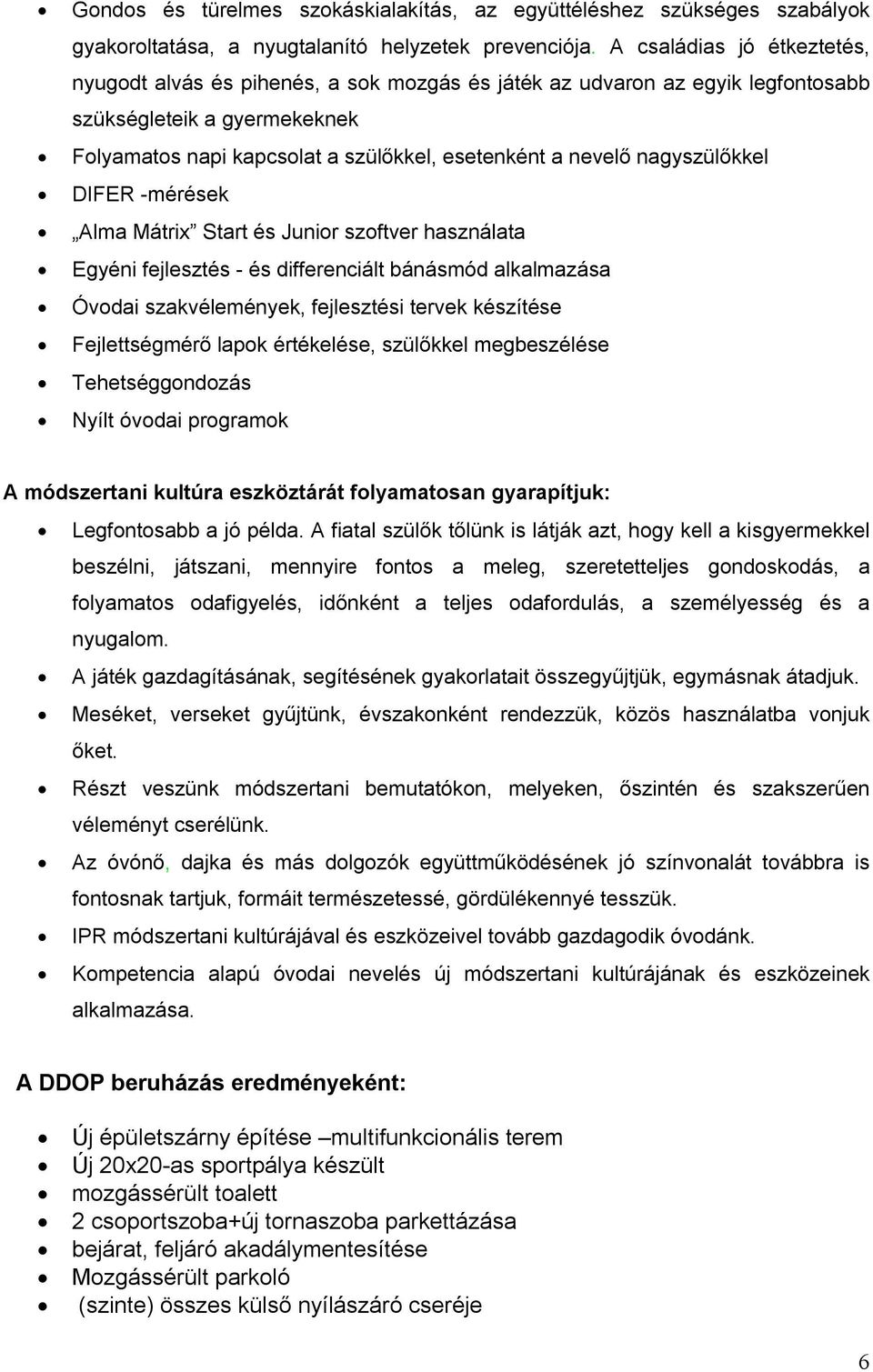 nagyszülőkkel DIFER -mérések Alma Mátrix Start és Junior szoftver használata Egyéni fejlesztés - és differenciált bánásmód alkalmazása Óvodai szakvélemények, fejlesztési tervek készítése