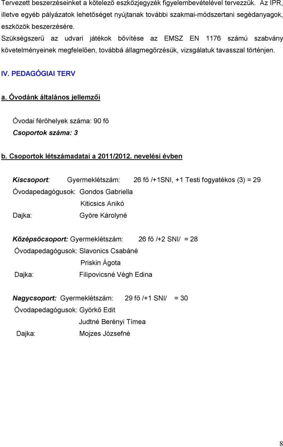 Szükségszerű az udvari játékok bővítése az EMSZ EN 1176 számú szabvány követelményeinek megfelelően, továbbá állagmegőrzésük, vizsgálatuk tavasszal történjen. IV. PEDAGÓGIAI TERV a.