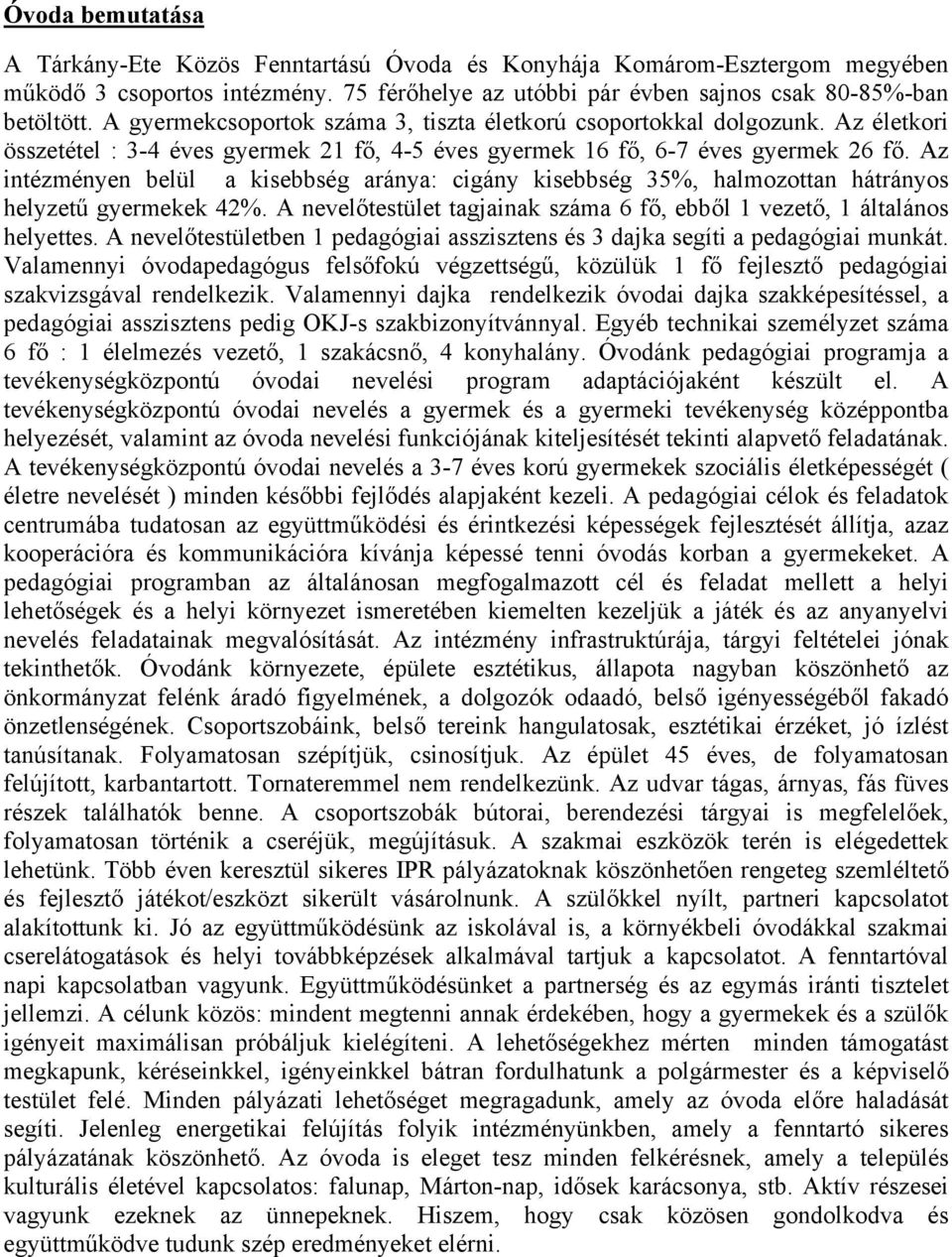 Az intézményen belül a kisebbség aránya: cigány kisebbség 35%, halmozottan hátrányos helyzetű gyermekek 42%. A nevelőtestület tagjainak száma 6 fő, ebből 1 vezető, 1 általános helyettes.