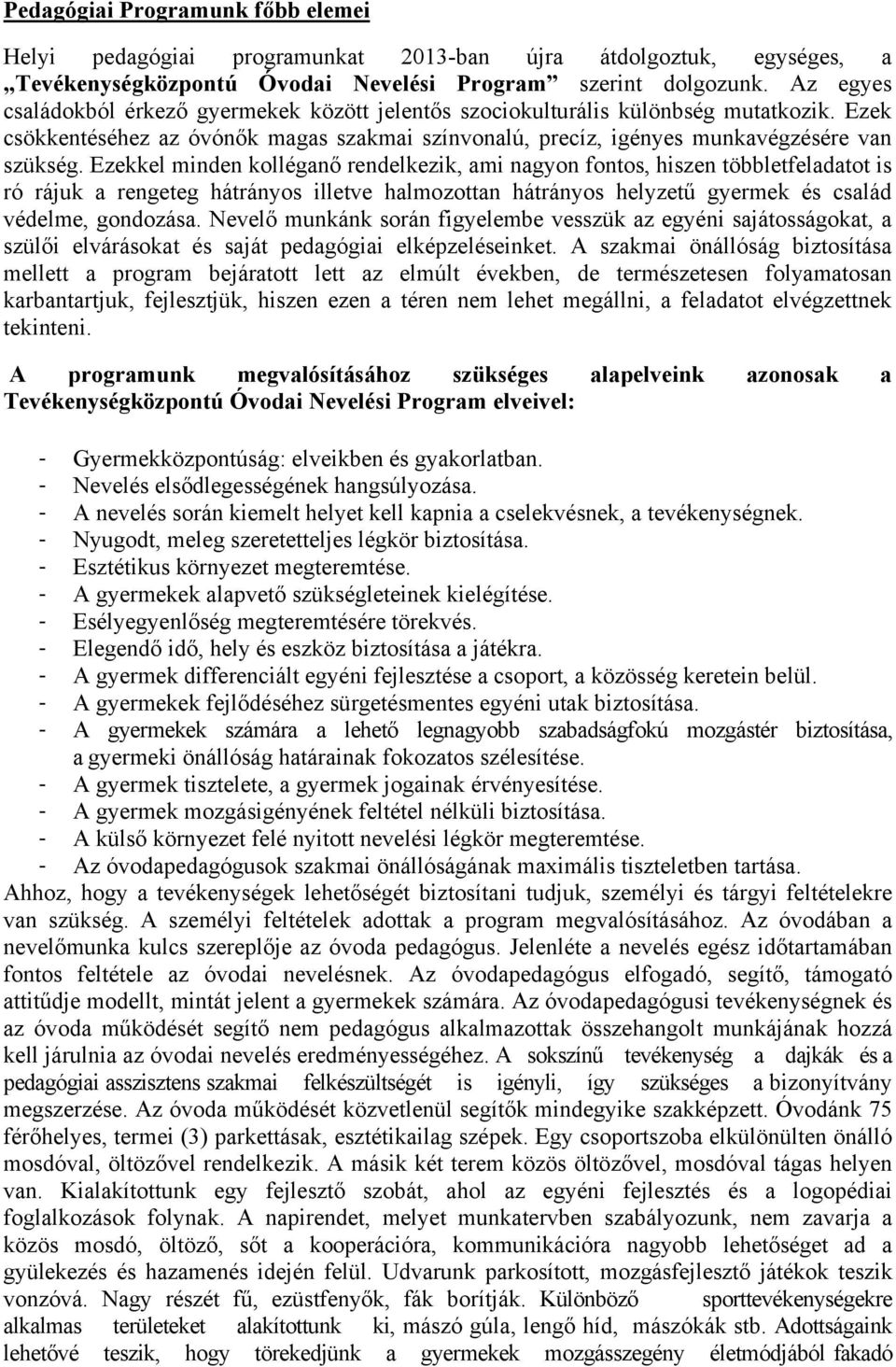 Ezekkel minden kolléganő rendelkezik, ami nagyon fontos, hiszen többletfeladatot is ró rájuk a rengeteg hátrányos illetve halmozottan hátrányos helyzetű gyermek és család védelme, gondozása.