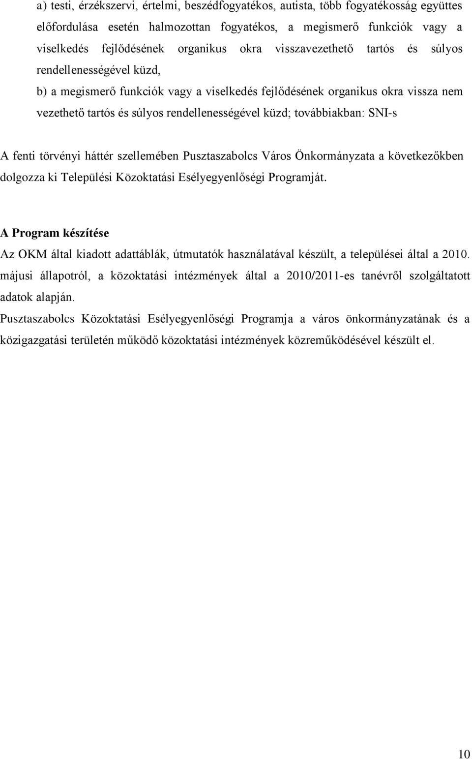 továbbiakban: SNI-s A fenti törvényi háttér szellemében Pusztaszabolcs Város Önkormányzata a következőkben dolgozza ki Települési Közoktatási Esélyegyenlőségi Programját.