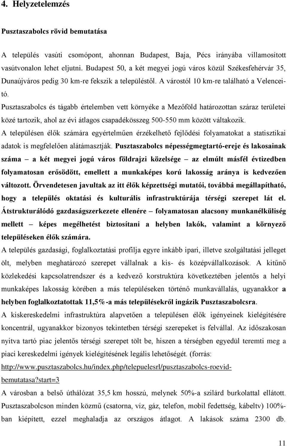 Pusztaszabolcs és tágabb értelemben vett környéke a Mezőföld határozottan száraz területei közé tartozik, ahol az évi átlagos csapadékösszeg 500-550 mm között váltakozik.