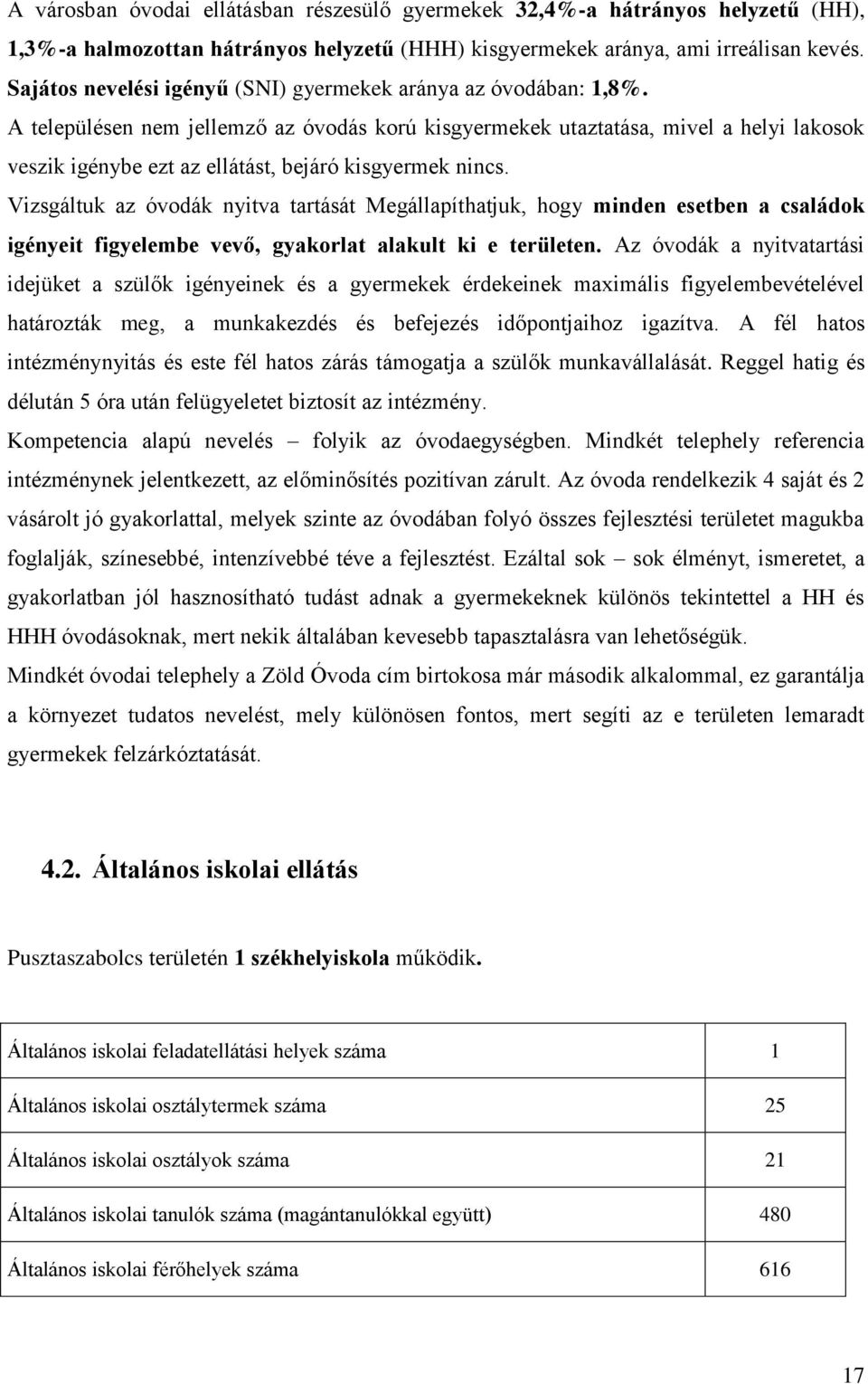 A településen nem jellemző az óvodás korú kisgyermekek utaztatása, mivel a helyi lakosok veszik igénybe ezt az ellátást, bejáró kisgyermek nincs.