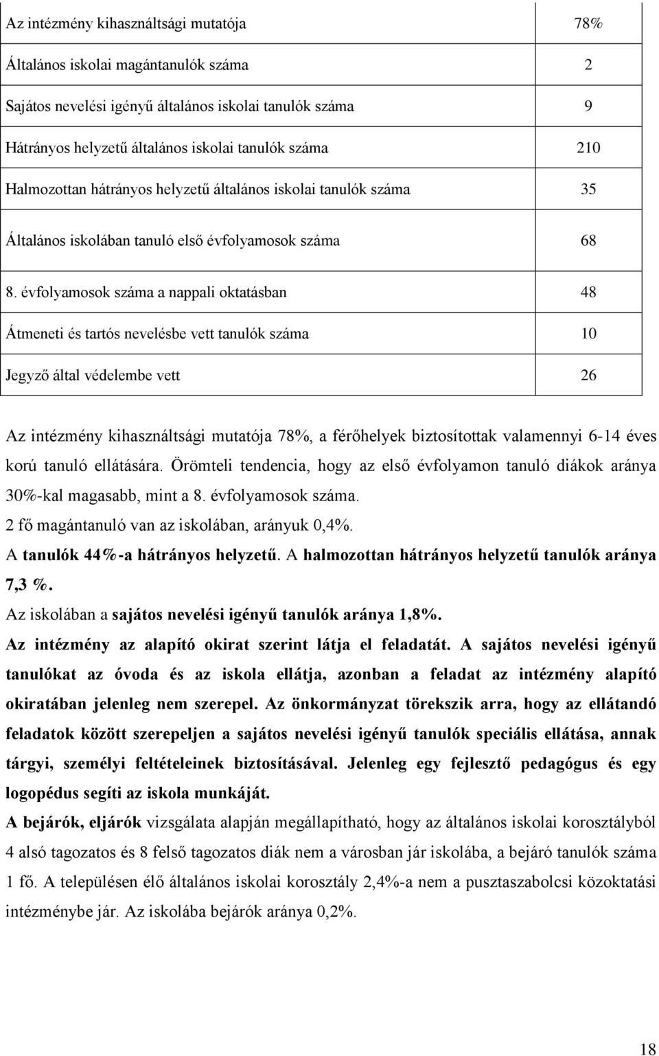 évfolyamosok száma a nappali oktatásban 48 Átmeneti és tartós nevelésbe vett tanulók száma 10 Jegyző által védelembe vett 26 Az intézmény kihasználtsági mutatója 78%, a férőhelyek biztosítottak