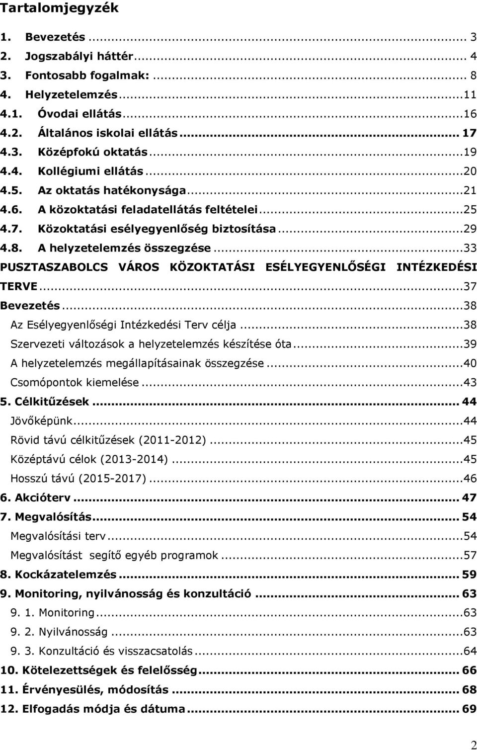 A helyzetelemzés összegzése...33 PUSZTASZABOLCS VÁROS KÖZOKTATÁSI ESÉLYEGYENLŐSÉGI INTÉZKEDÉSI TERVE...37 Bevezetés...38 Az Esélyegyenlőségi Intézkedési Terv célja.