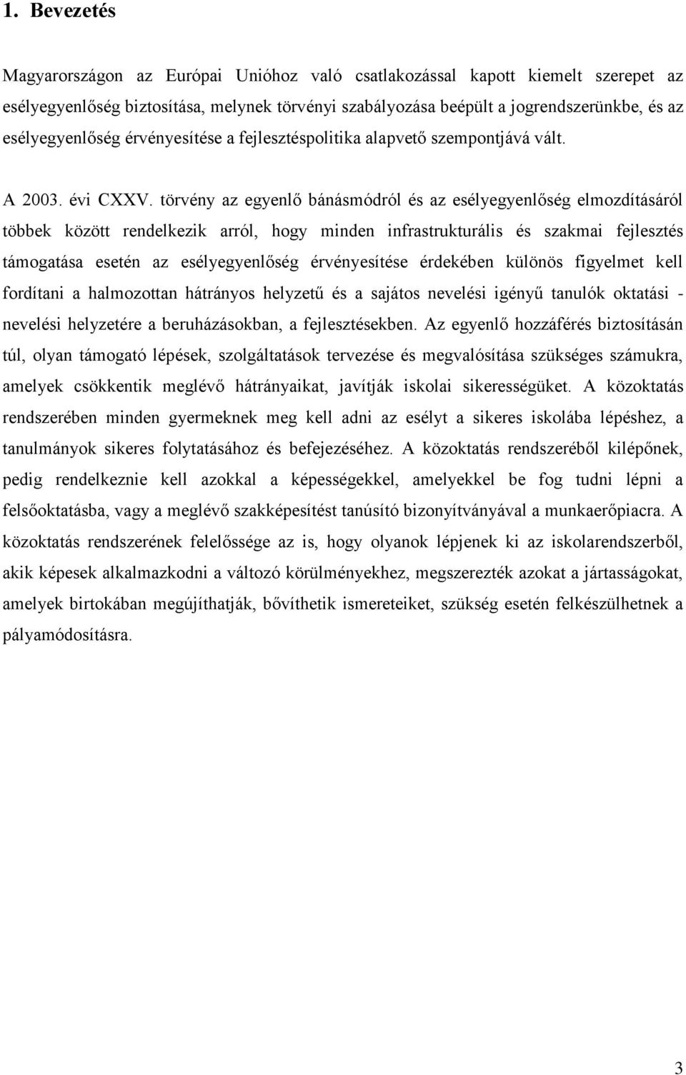 törvény az egyenlő bánásmódról és az esélyegyenlőség elmozdításáról többek között rendelkezik arról, hogy minden infrastrukturális és szakmai fejlesztés támogatása esetén az esélyegyenlőség