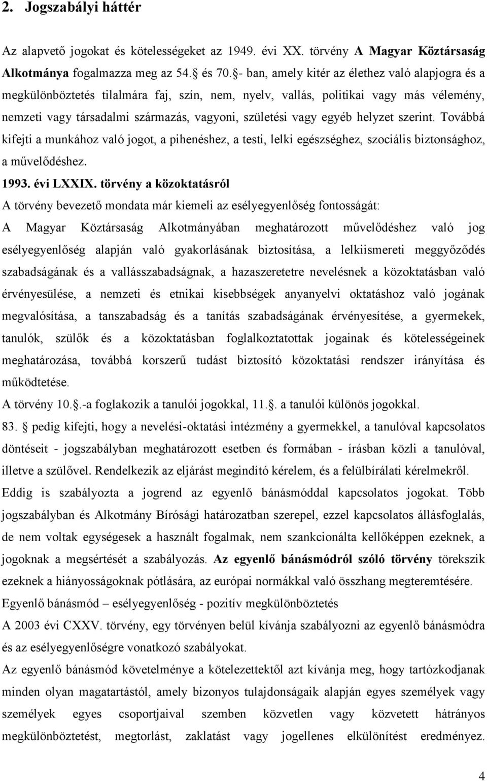 egyéb helyzet szerint. Továbbá kifejti a munkához való jogot, a pihenéshez, a testi, lelki egészséghez, szociális biztonsághoz, a művelődéshez. 1993. évi LXXIX.