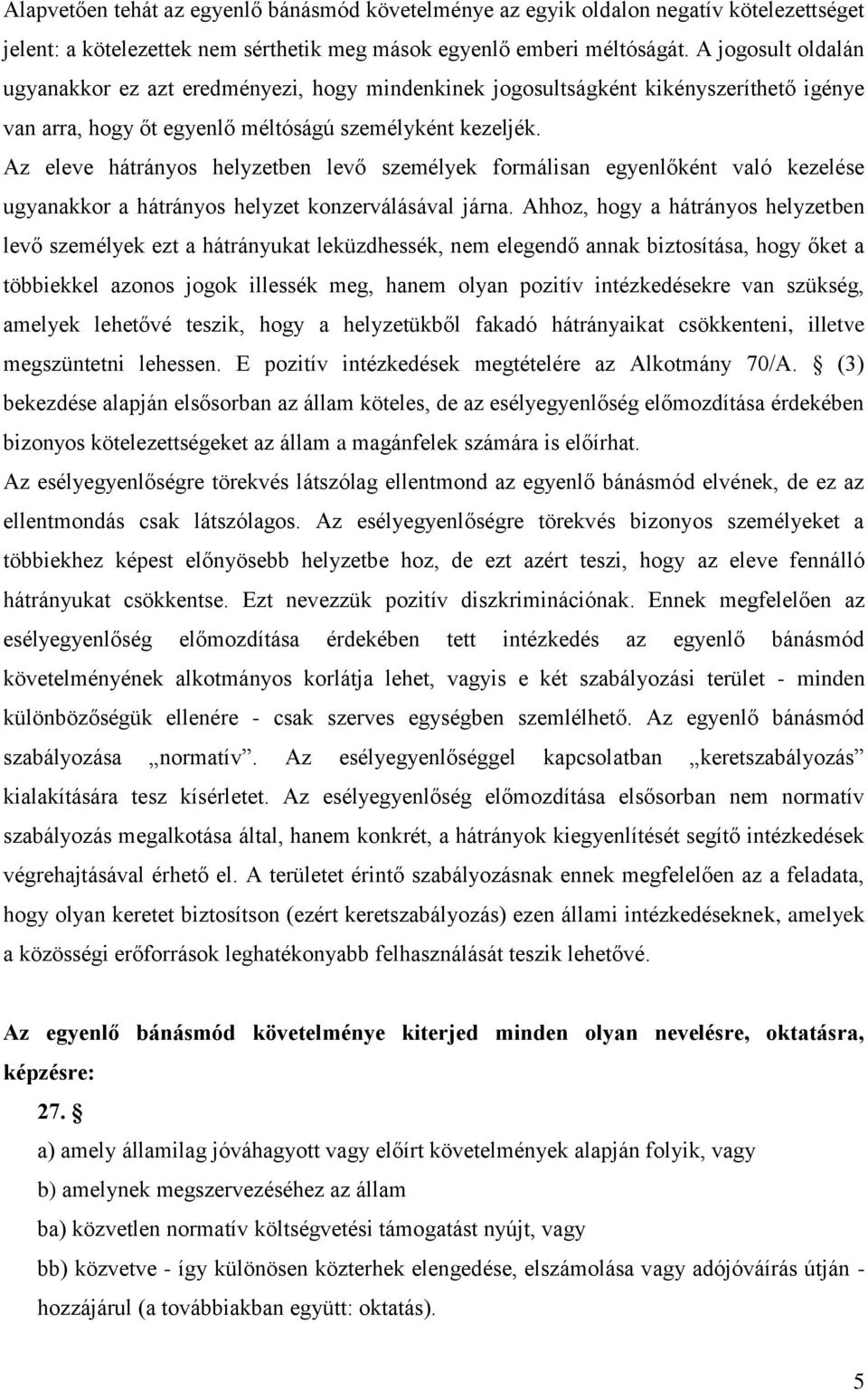 Az eleve hátrányos helyzetben levő személyek formálisan egyenlőként való kezelése ugyanakkor a hátrányos helyzet konzerválásával járna.