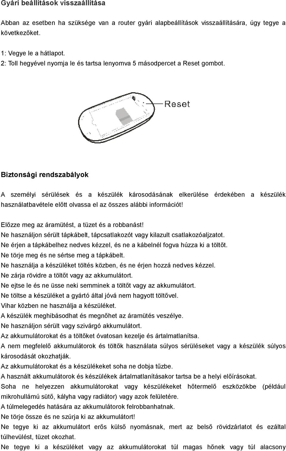 Biztonsági rendszabályok A személyi sérülések és a készülék károsodásának elkerülése érdekében a készülék használatbavétele előtt olvassa el az összes alábbi információt!