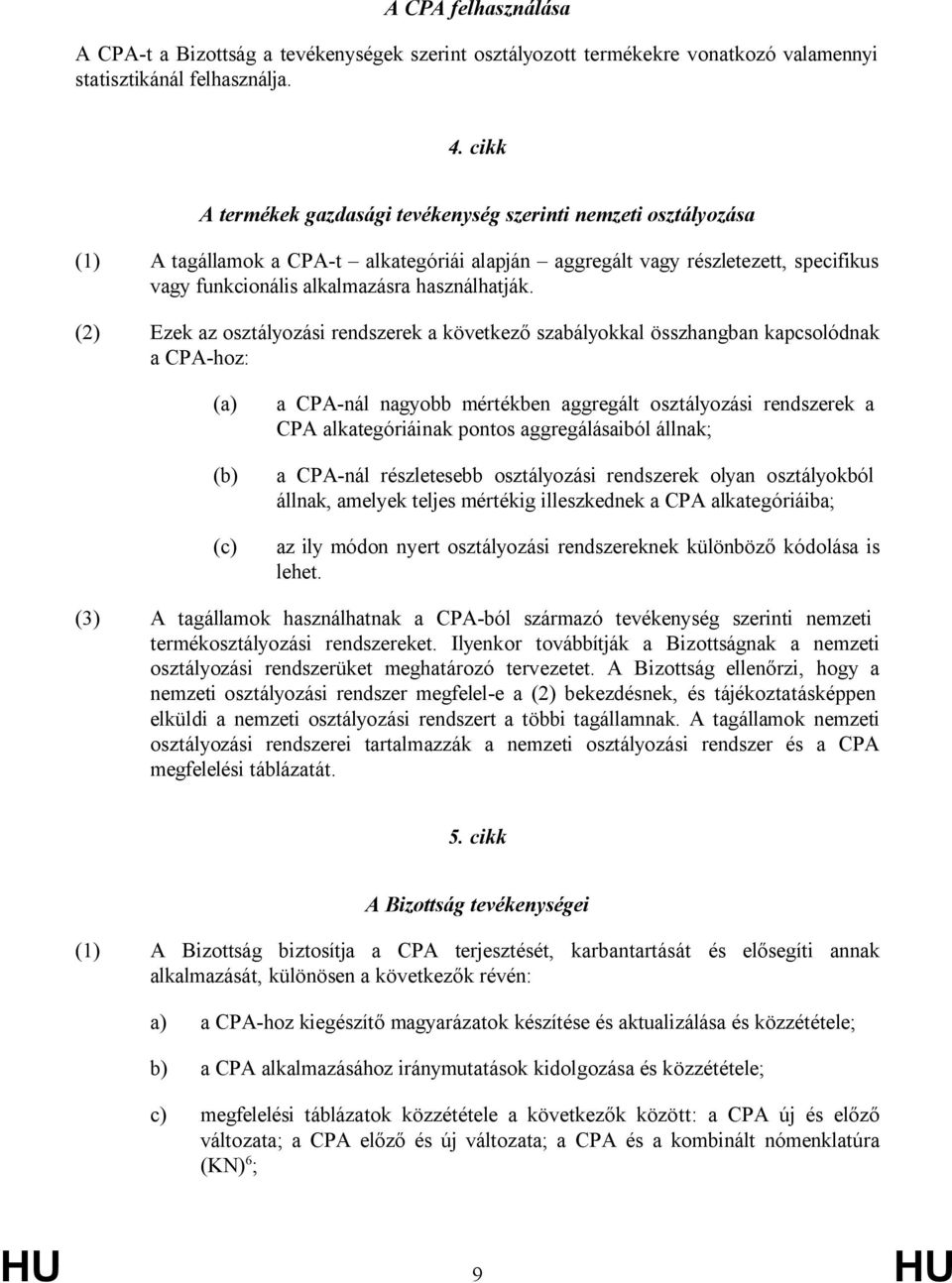 (2) Ezek az osztályozási rendszerek a következő szabályokkal összhangban kapcsolódnak a CPA-hoz: (a) (b) (c) a CPA-nál nagyobb mértékben aggregált osztályozási rendszerek a CPA alkategóriáinak pontos