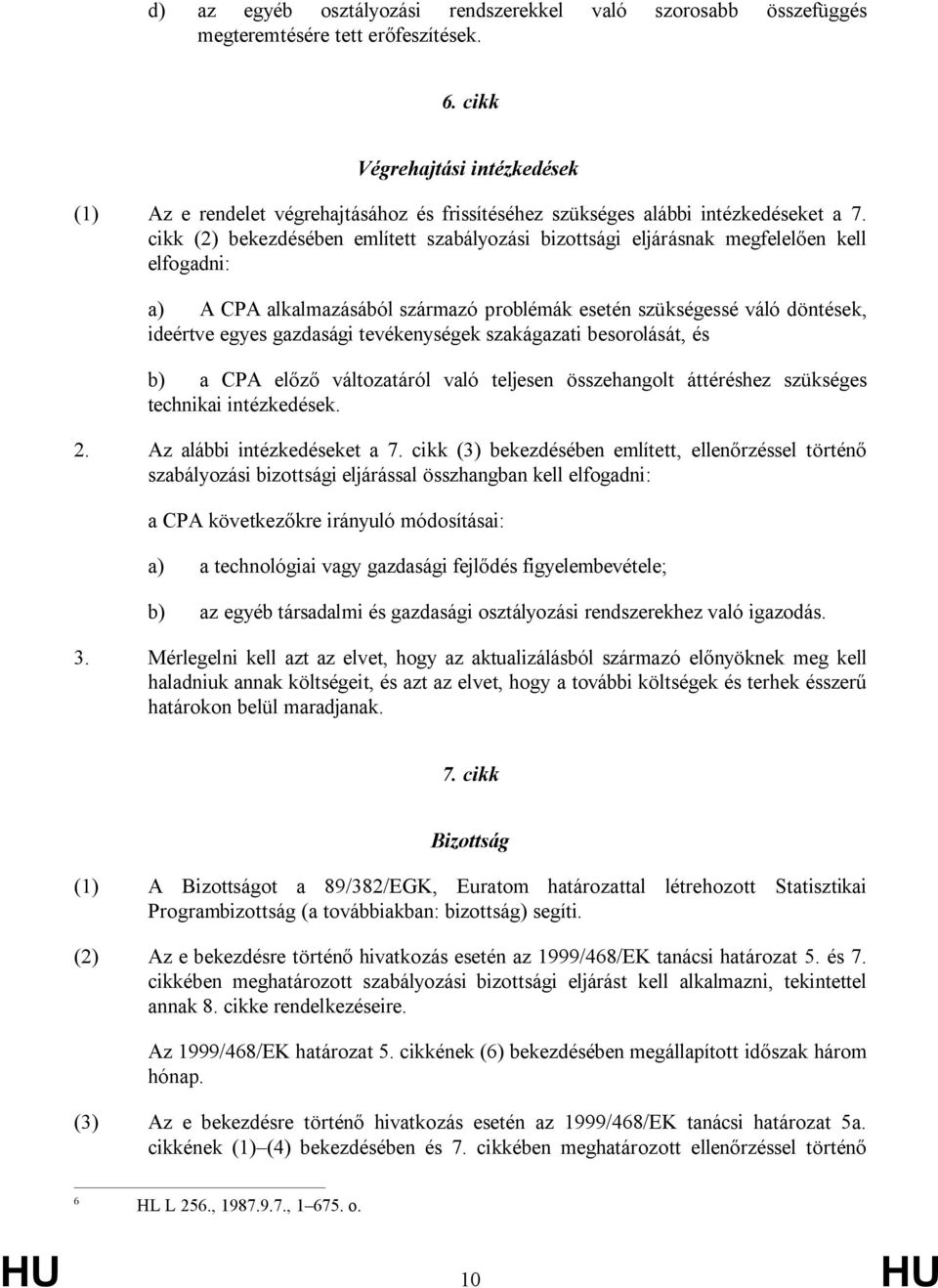 cikk (2) bekezdésében említett szabályozási bizottsági eljárásnak megfelelően kell elfogadni: a) A CPA alkalmazásából származó problémák esetén szükségessé váló döntések, ideértve egyes gazdasági