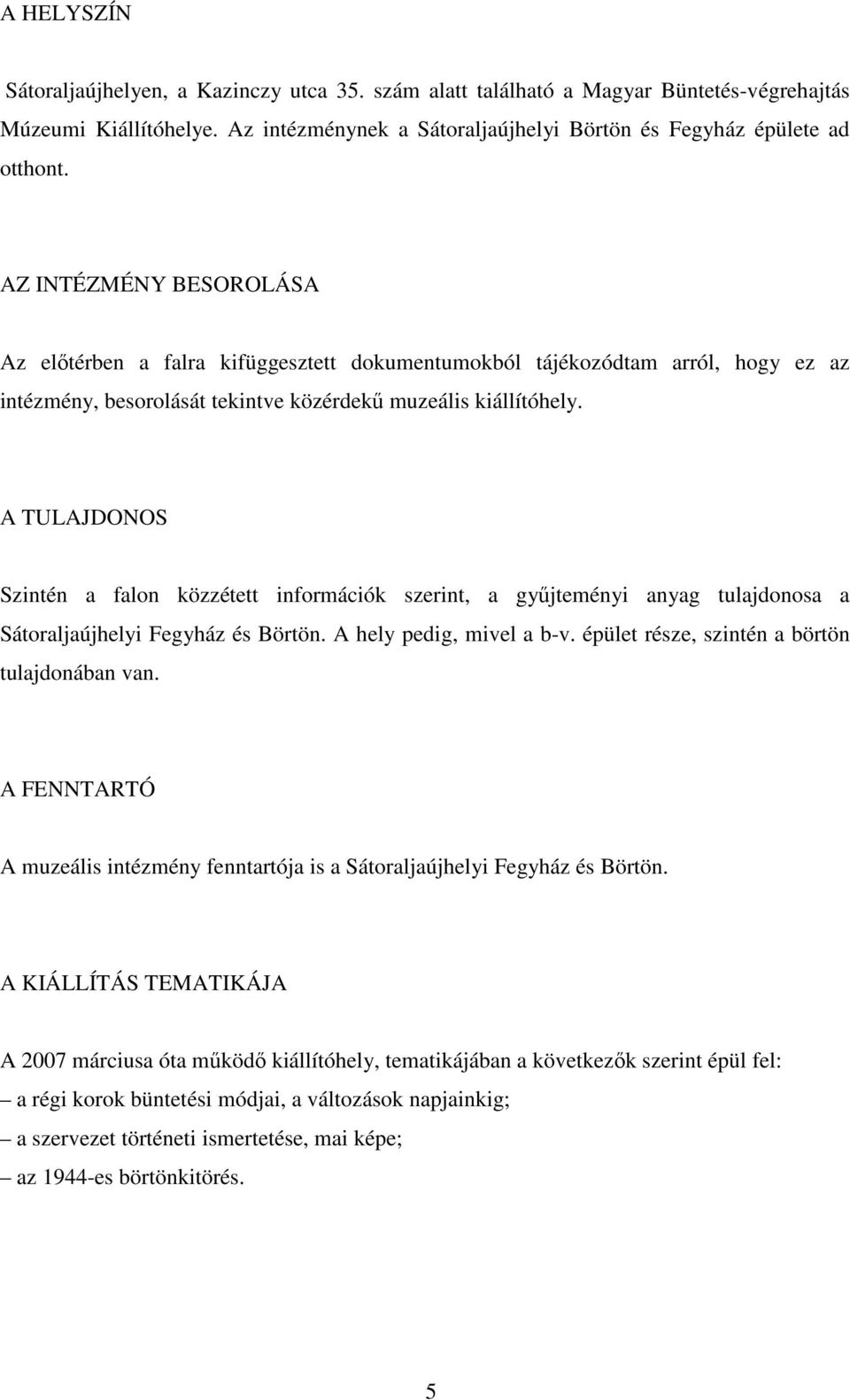 A TULAJDONOS Szintén a falon közzétett információk szerint, a gyűjteményi anyag tulajdonosa a Sátoraljaújhelyi Fegyház és Börtön. A hely pedig, mivel a b-v.