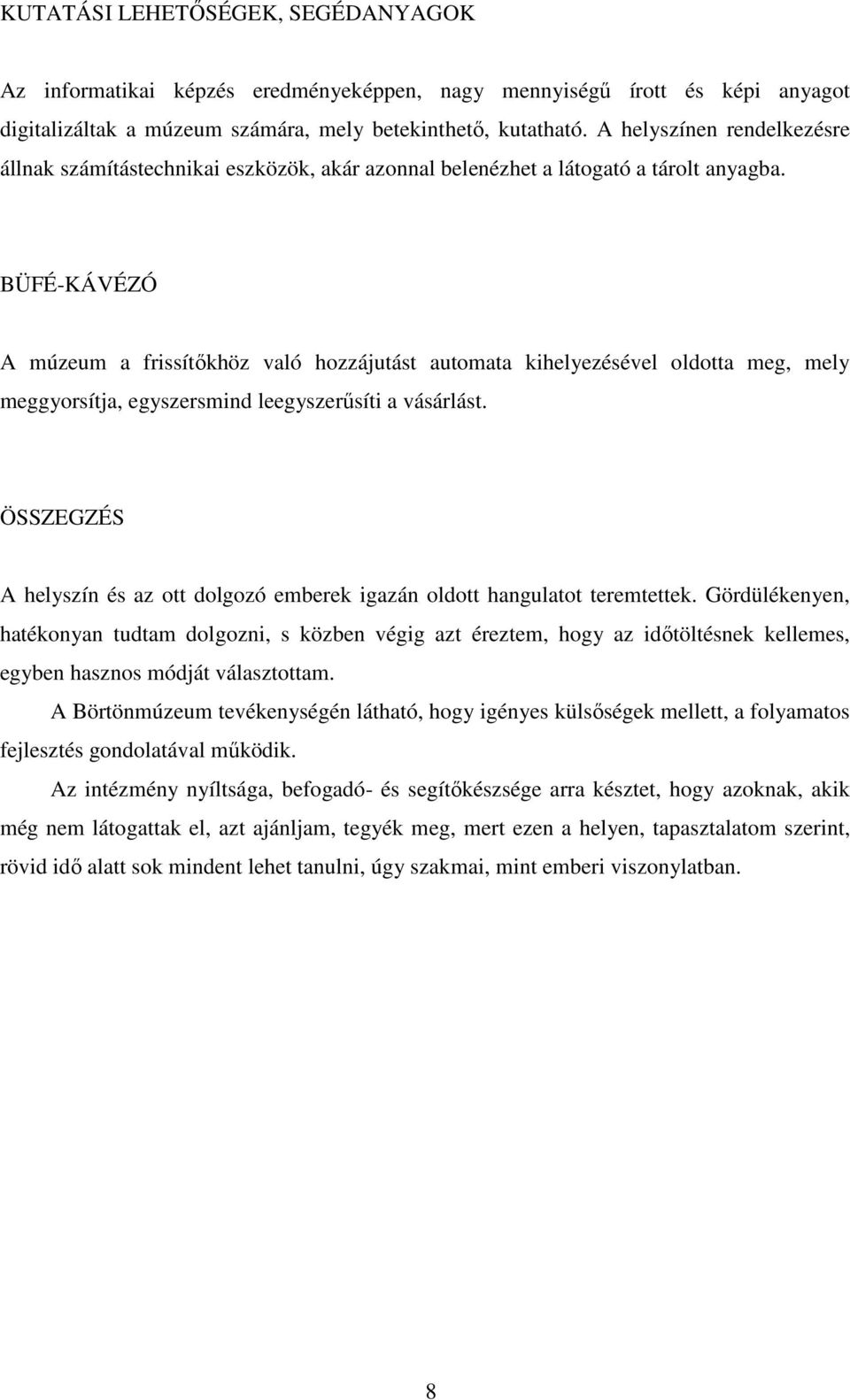 BÜFÉ-KÁVÉZÓ A múzeum a frissítőkhöz való hozzájutást automata kihelyezésével oldotta meg, mely meggyorsítja, egyszersmind leegyszerűsíti a vásárlást.