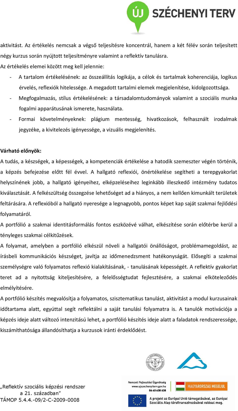 A megadott tartalmi elemek megjelenítése, kidolgozottsága. - Megfogalmazás, stílus értékelésének: a társadalomtudományok valamint a szociális munka fogalmi apparátusának ismerete, használata.