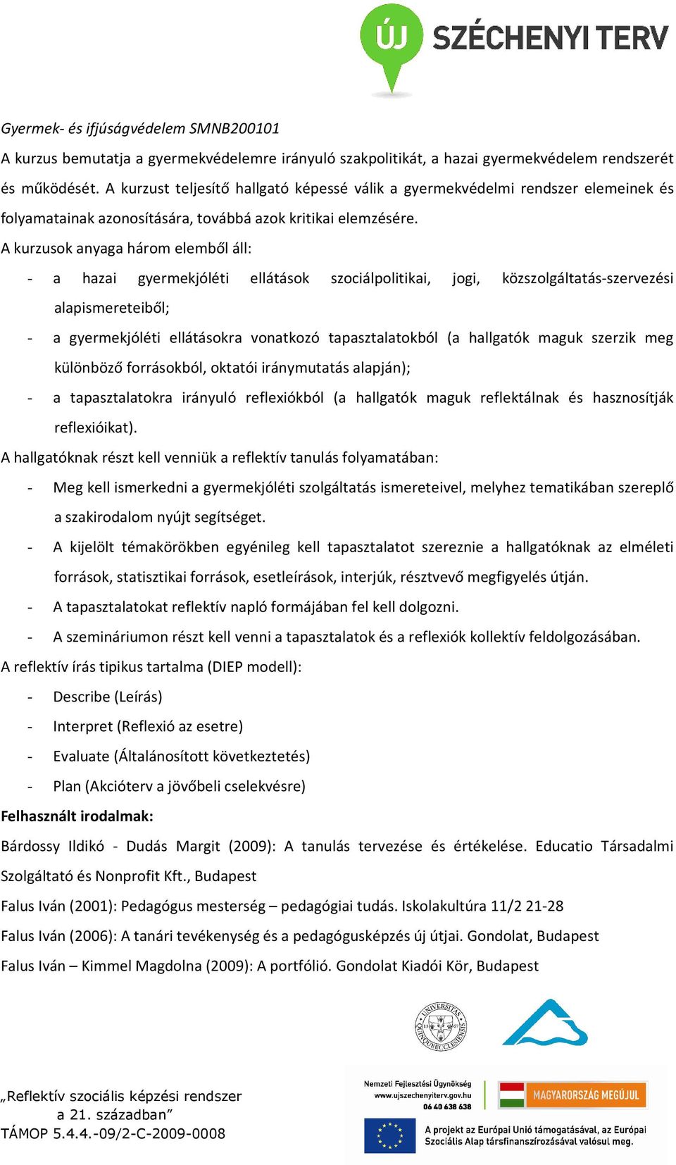 A kurzusok anyaga három elemből áll: - a hazai gyermekjóléti ellátások szociálpolitikai, jogi, közszolgáltatás-szervezési alapismereteiből; - a gyermekjóléti ellátásokra vonatkozó tapasztalatokból (a