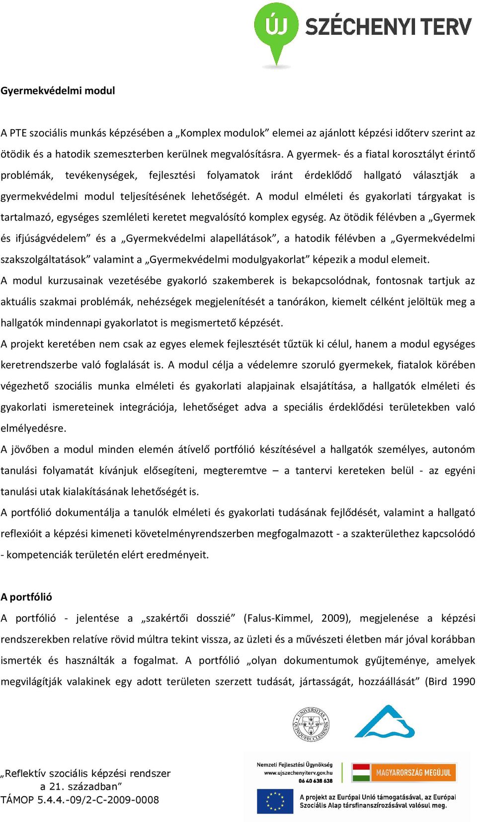 A modul elméleti és gyakorlati tárgyakat is tartalmazó, egységes szemléleti keretet megvalósító komplex egység.