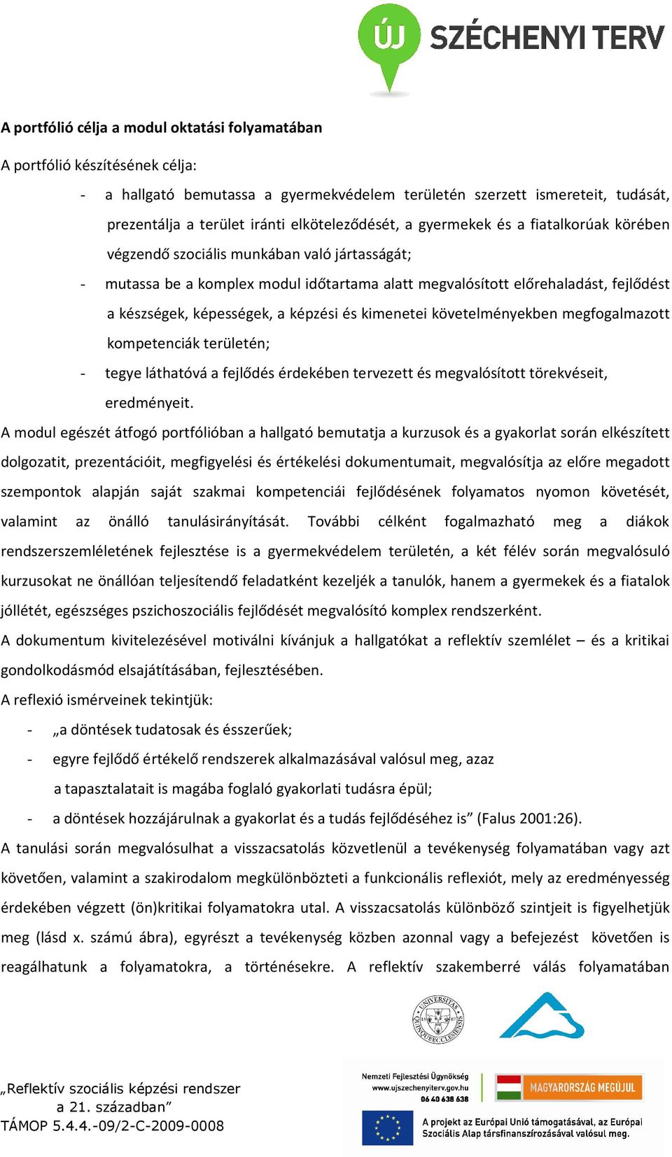 képességek, a képzési és kimenetei követelményekben megfogalmazott kompetenciák területén; - tegye láthatóvá a fejlődés érdekében tervezett és megvalósított törekvéseit, eredményeit.