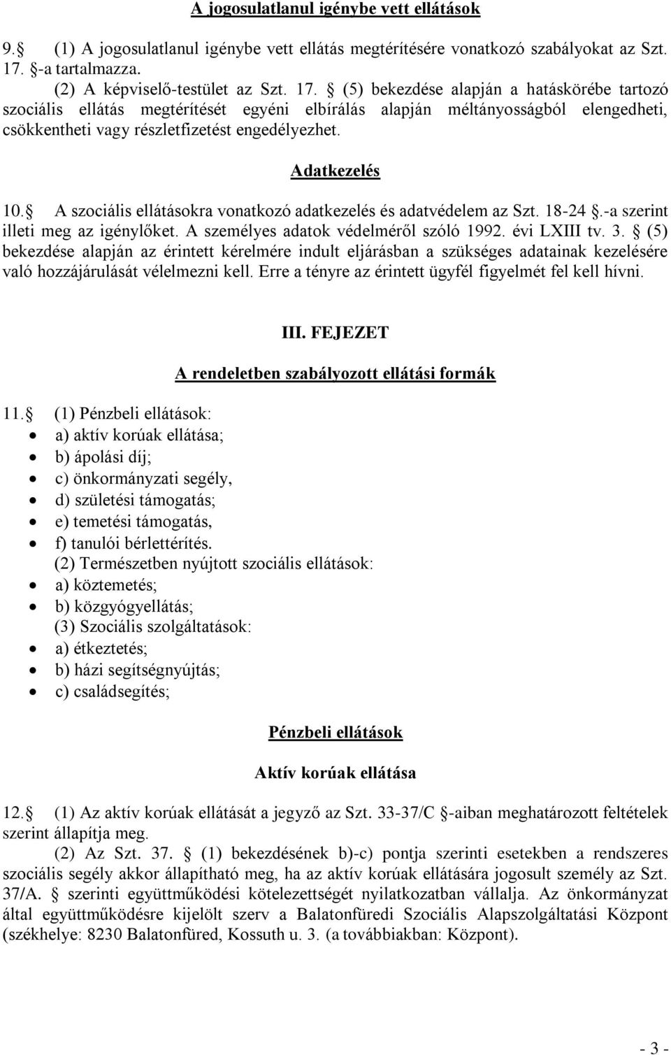 (5) bekezdése alapján a hatáskörébe tartozó szociális ellátás megtérítését egyéni elbírálás alapján méltányosságból elengedheti, csökkentheti vagy részletfizetést engedélyezhet. Adatkezelés 10.