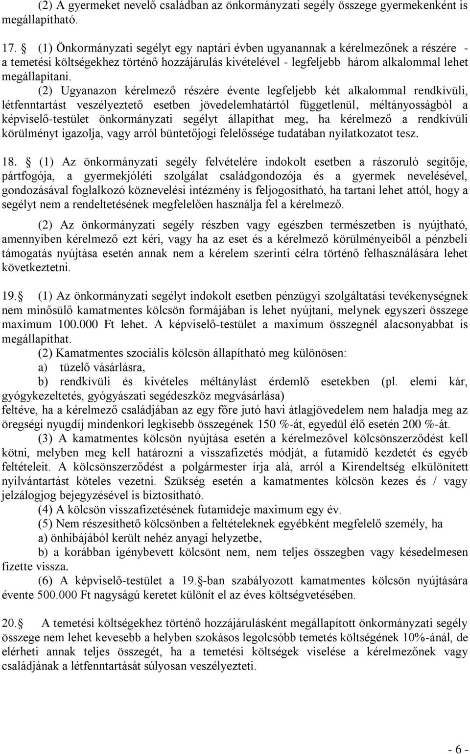 (2) Ugyanazon kérelmező részére évente legfeljebb két alkalommal rendkívüli, létfenntartást veszélyeztető esetben jövedelemhatártól függetlenül, méltányosságból a képviselő-testület önkormányzati