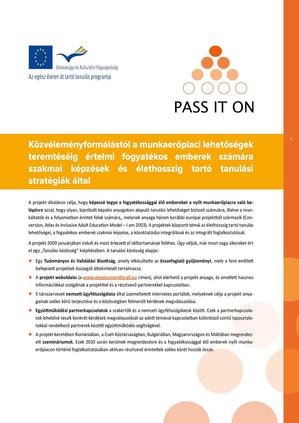 munkáltatók és a folyamatban érintet felek számára,, melynek anyaga három korábbi európai projektből származik (Conversion, Atlas és Inclusive Adult Education Model I am 2003).