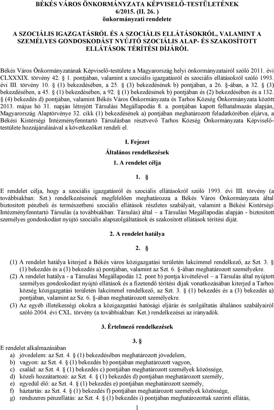 Önkormányzatának Képviselő-testülete a Magyarország helyi önkormányzatairól szóló 2011. évi CLXXXIX. törvény 42. 1. pontjában, valamint a szociális igazgatásról és szociális ellátásokról szóló 1993.