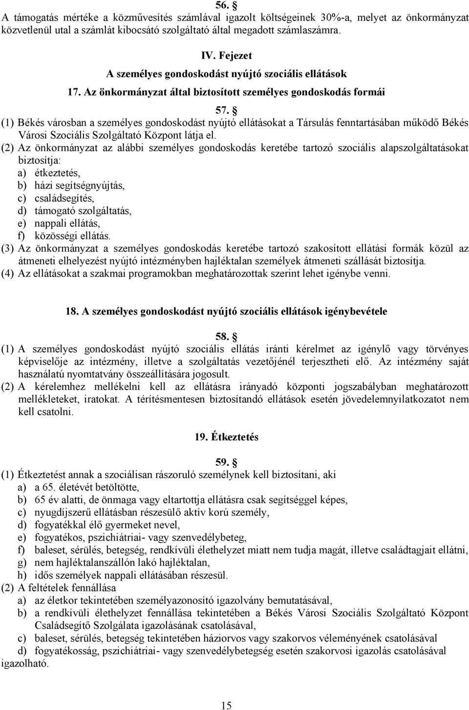 (1) Békés városban a személyes gondoskodást nyújtó ellátásokat a Társulás fenntartásában működő Békés Városi Szociális Szolgáltató Központ látja el.