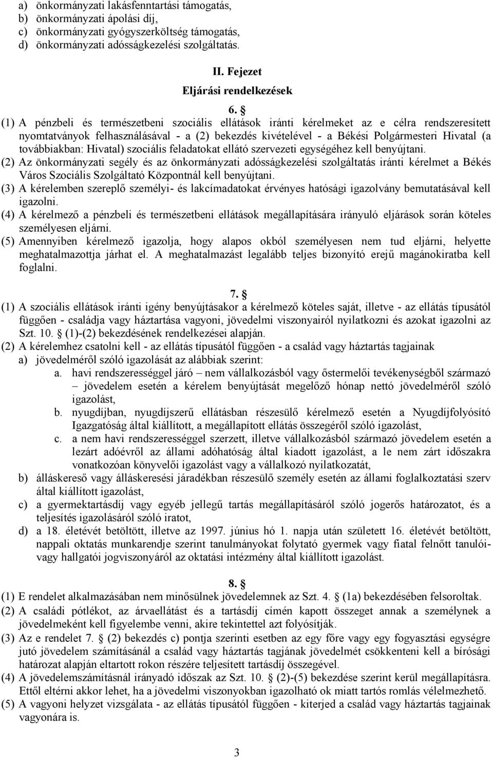 (1) A pénzbeli és természetbeni szociális ellátások iránti kérelmeket az e célra rendszeresített nyomtatványok felhasználásával - a (2) bekezdés kivételével - a Békési Polgármesteri Hivatal (a