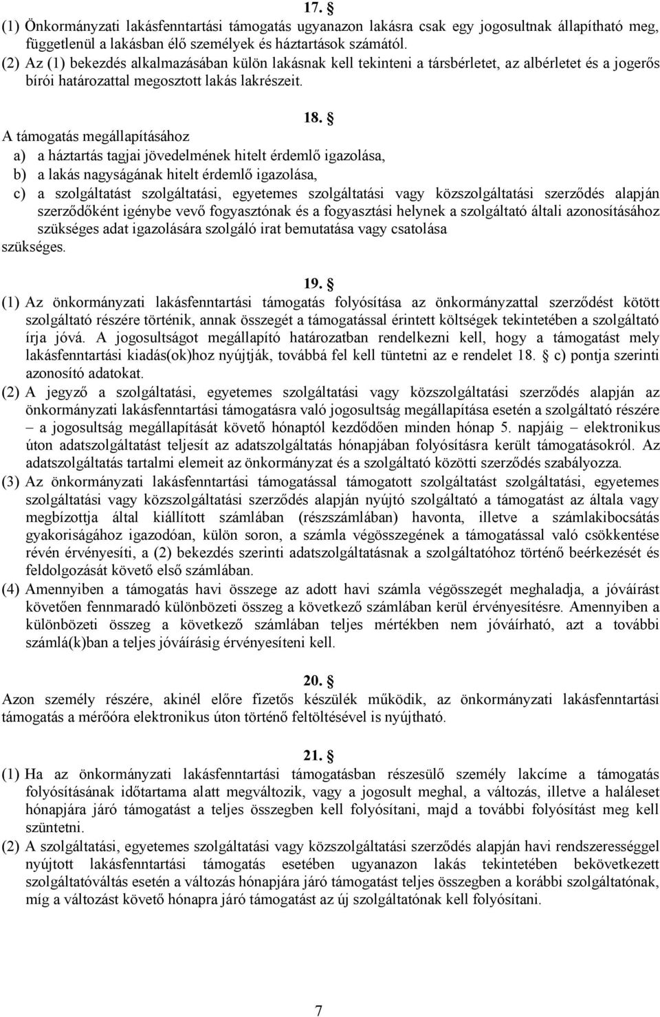 A támogatás megállapításához a) a háztartás tagjai jövedelmének hitelt érdemlő igazolása, b) a lakás nagyságának hitelt érdemlő igazolása, c) a szolgáltatást szolgáltatási, egyetemes szolgáltatási