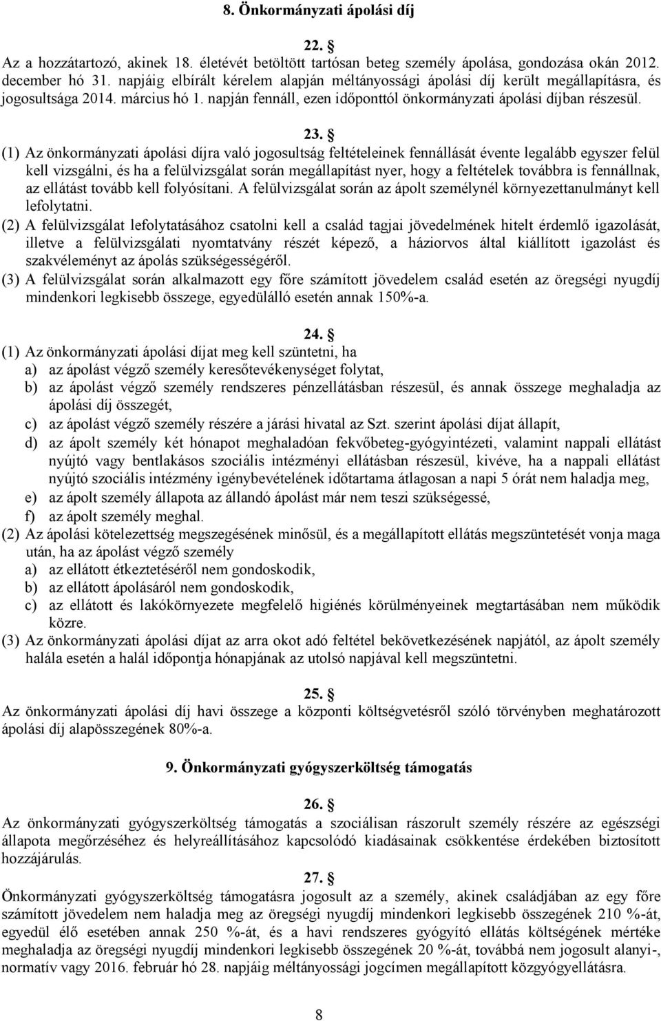 (1) Az önkormányzati ápolási díjra való jogosultság feltételeinek fennállását évente legalább egyszer felül kell vizsgálni, és ha a felülvizsgálat során megállapítást nyer, hogy a feltételek továbbra