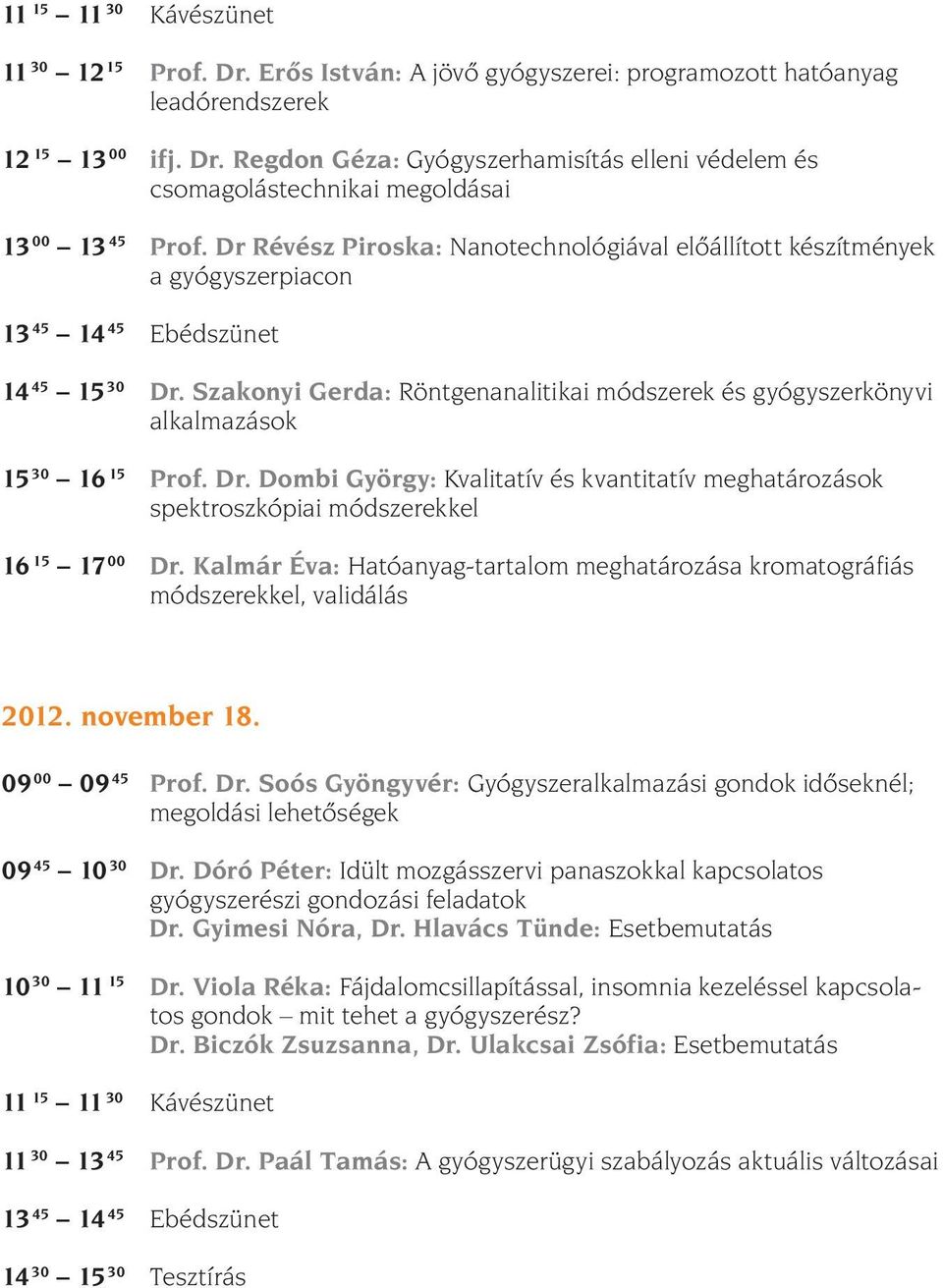 Szakonyi Gerda: Röntgenanalitikai módszerek és gyógyszerkönyvi alkalmazások 15 30 16 15 Prof. Dr. Dombi György: Kvalitatív és kvantitatív meghatározások spektroszkópiai módszerekkel 16 15 17 00 Dr.