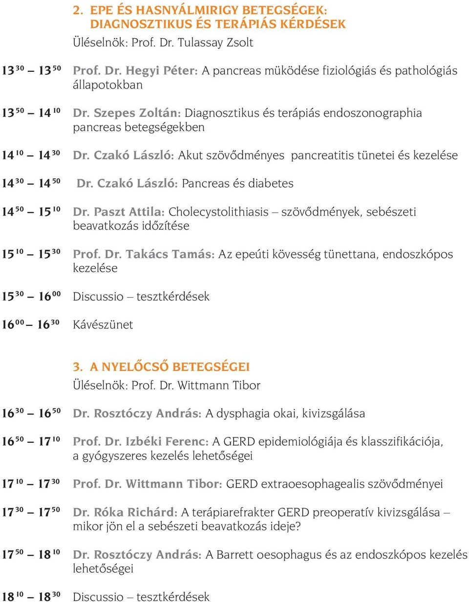 Czakó László: Pancreas és diabetes 14 50 15 10 Dr. Paszt Attila: Cholecystolithiasis szövõdmények, sebészeti beavatkozás idõzítése 15 10 15 30 Prof. Dr. Takács Tamás: Az epeúti kövesség tünettana, endoszkópos kezelése 15 30 16 00 Discussio tesztkérdések 16 00 16 30 Kávészünet 3.