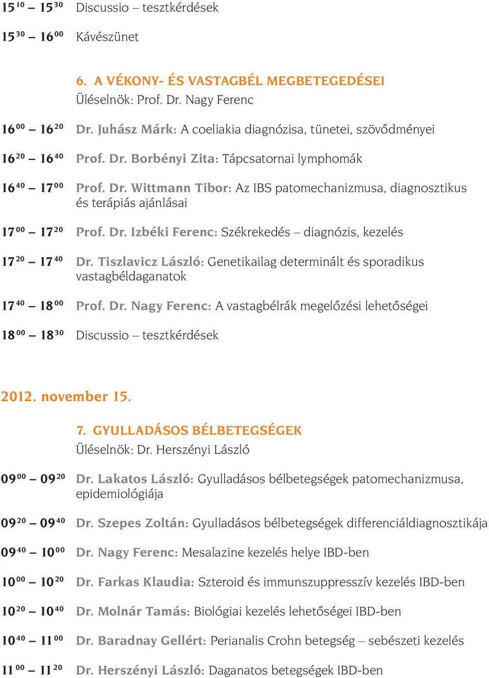 Dr. Izbéki Ferenc: Székrekedés diagnózis, kezelés 17 20 17 40 Dr. Tiszlavicz László: Genetikailag determinált és sporadikus vastagbéldaganatok 17 40 18 00 Prof. Dr. Nagy Ferenc: A vastagbélrák megelõzési lehetõségei 18 00 18 30 Discussio tesztkérdések 2012.