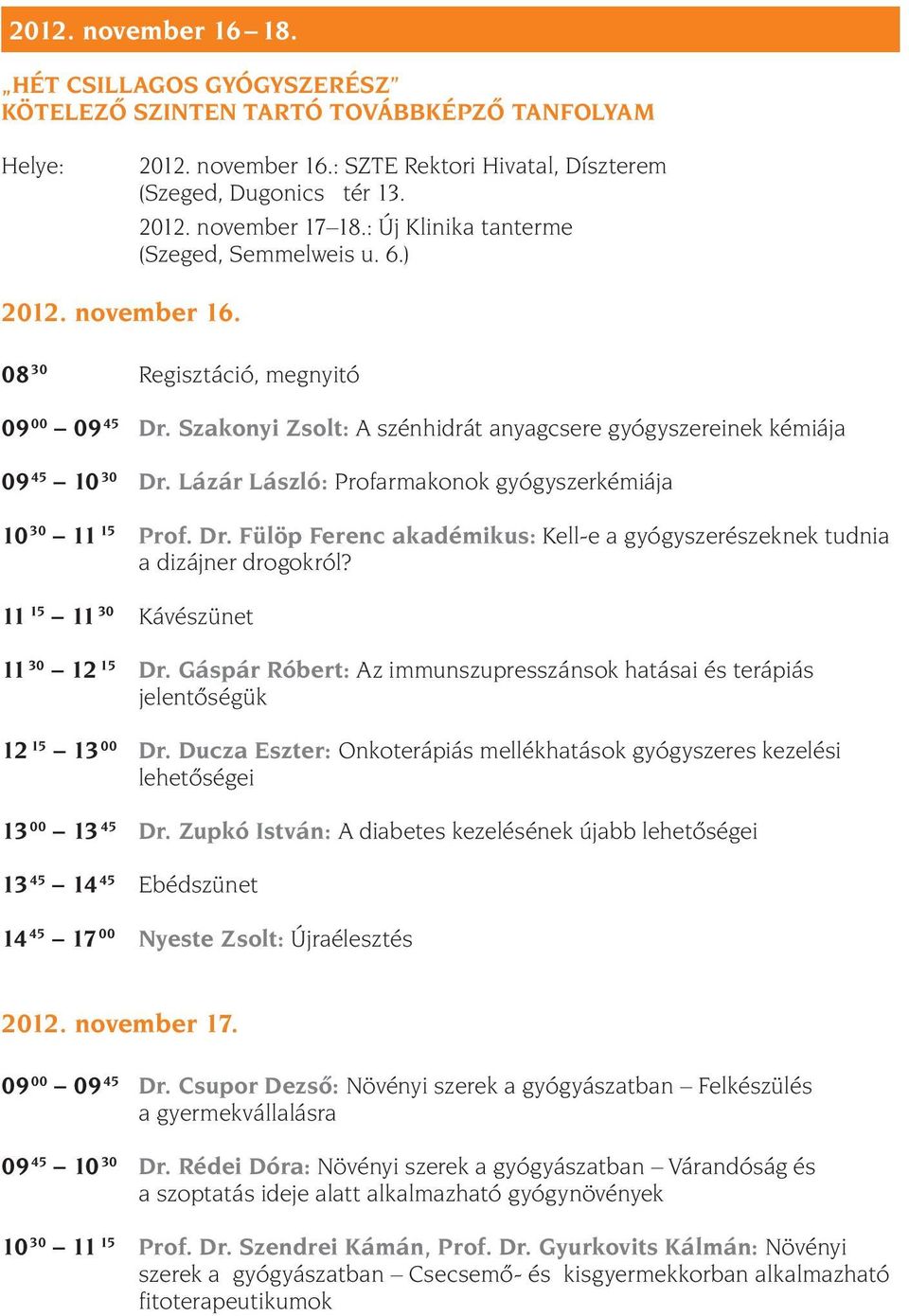 Lázár László: Profarmakonok gyógyszerkémiája 10 30 11 15 Prof. Dr. Fülöp Ferenc akadémikus: Kell-e a gyógyszerészeknek tudnia a dizájner drogokról? 11 15 11 30 Kávészünet 11 30 12 15 Dr.