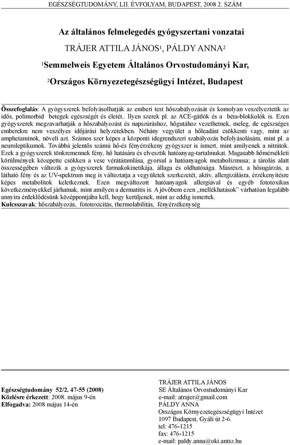 Összefoglalás: A gyógyszerek befolyásolhatják az emberi test hőszabályozását és komolyan veszélyeztetik az idős, polimorbid betegek egészségét és életét.. Ilyen szerek pl.