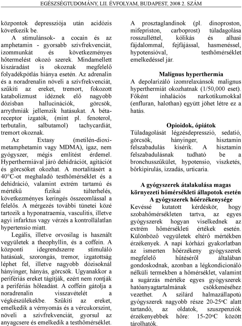 Az adrenalin és a noradrenalin növeli a szívfrekvenciát, szűkíti az ereket, tremort, fokozott katabolizmust idéznek elő nagyobb dózisban hallucinációk, görcsök, arrythmiák jellemzik hatásukat.