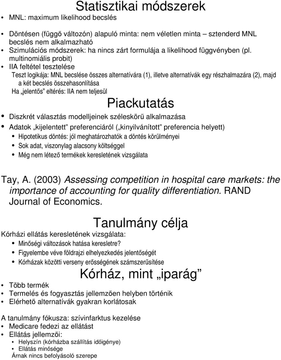 Dszkrét váasztás odeenek széeskörű akaazása Adatok keentett preferencáró ( knyvánított preferenca heyett) Hpotetkus döntés: ó eghatározhatók a döntés körüénye Sok adat, vszonyag aacsony kötségge Még