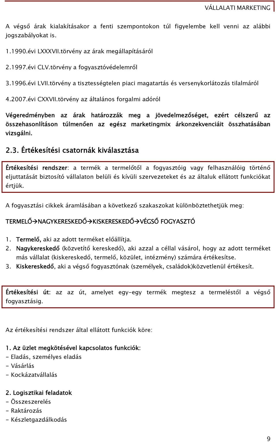 törvény az általános forgalmi adóról Végeredményben az árak határozzák meg a jövedelmezőséget, ezért célszerű az összehasonlításon túlmenően az egész marketingmix árkonzekvenciáit összhatásában