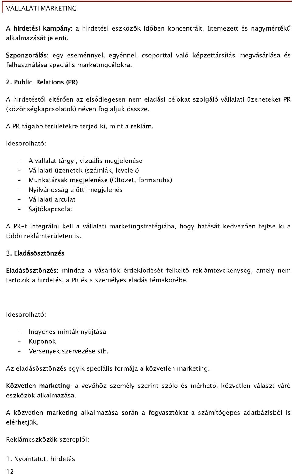 Public Relations (PR) A hirdetéstől eltérően az elsődlegesen nem eladási célokat szolgáló vállalati üzeneteket PR (közönségkapcsolatok) néven foglaljuk össsze.
