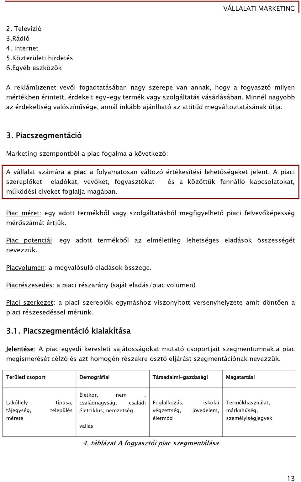 Minnél nagyobb az érdekeltség valószínűsége, annál inkább ajánlható az attitűd megváltoztatásának útja. 3.