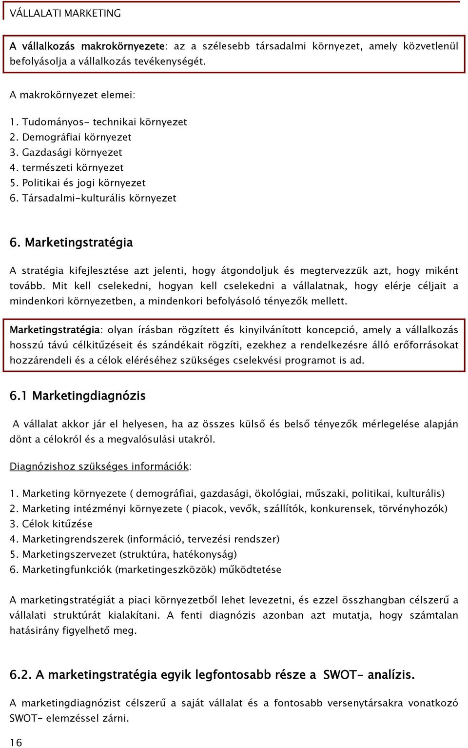 Marketingstratégia A stratégia kifejlesztése azt jelenti, hogy átgondoljuk és megtervezzük azt, hogy miként tovább.
