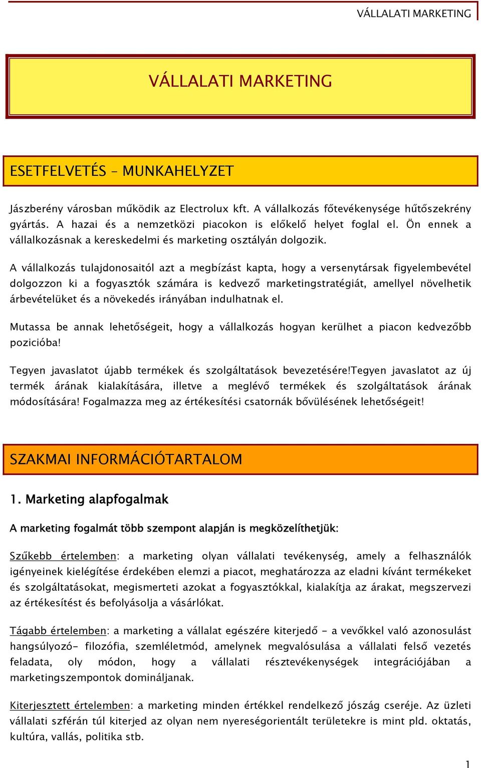 A vállalkozás tulajdonosaitól azt a megbízást kapta, hogy a versenytársak figyelembevétel dolgozzon ki a fogyasztók számára is kedvező marketingstratégiát, amellyel növelhetik árbevételüket és a