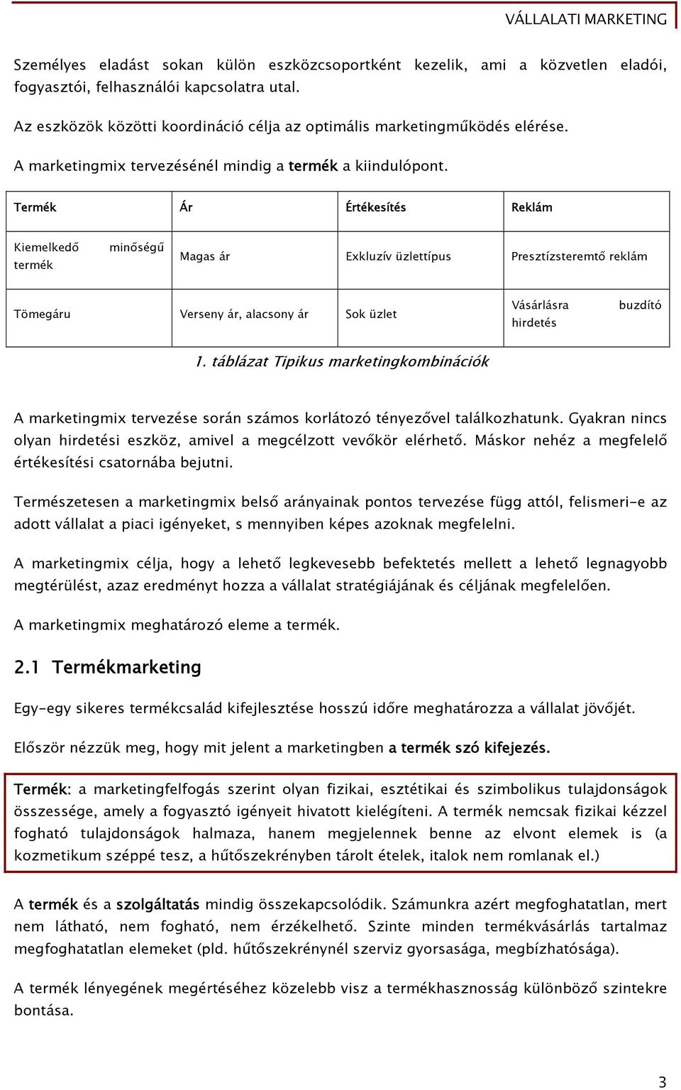 Termék Ár Értékesítés Reklám Kiemelkedő termék minőségű Magas ár Exkluzív üzlettípus Presztízsteremtő reklám Tömegáru Verseny ár, alacsony ár Sok üzlet Vásárlásra hirdetés buzdító 1.