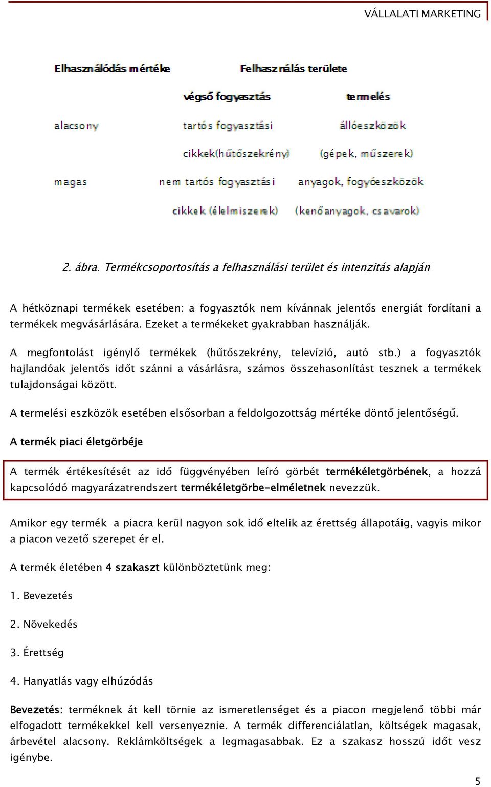 ) a fogyasztók hajlandóak jelentős időt szánni a vásárlásra, számos összehasonlítást tesznek a termékek tulajdonságai között.