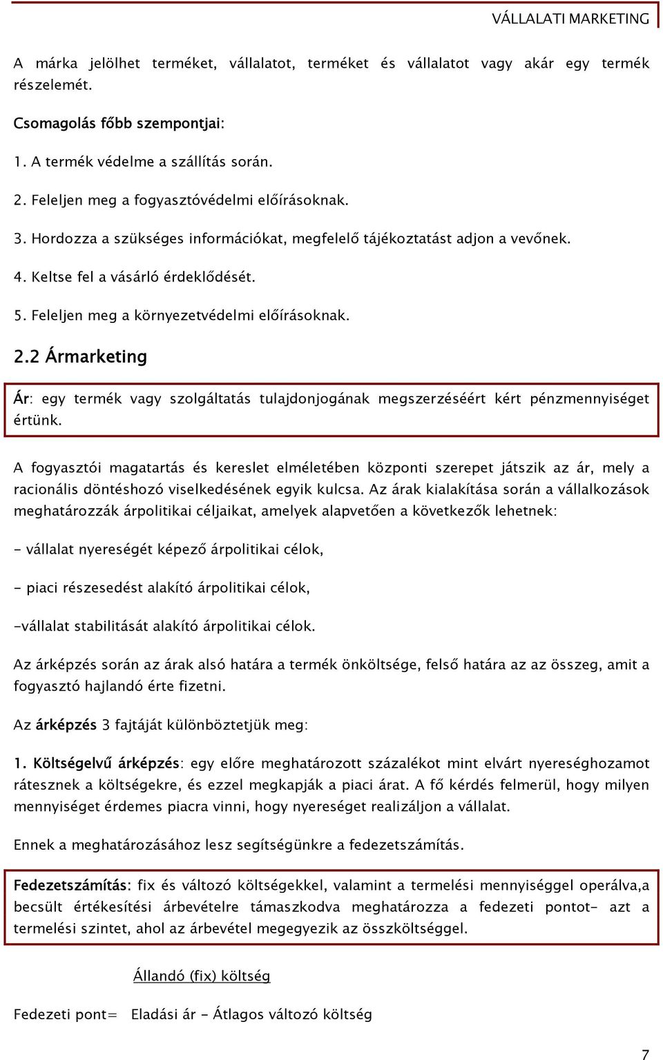 Feleljen meg a környezetvédelmi előírásoknak. 2.2 Ármarketing Ár: egy termék vagy szolgáltatás tulajdonjogának megszerzéséért kért pénzmennyiséget értünk.