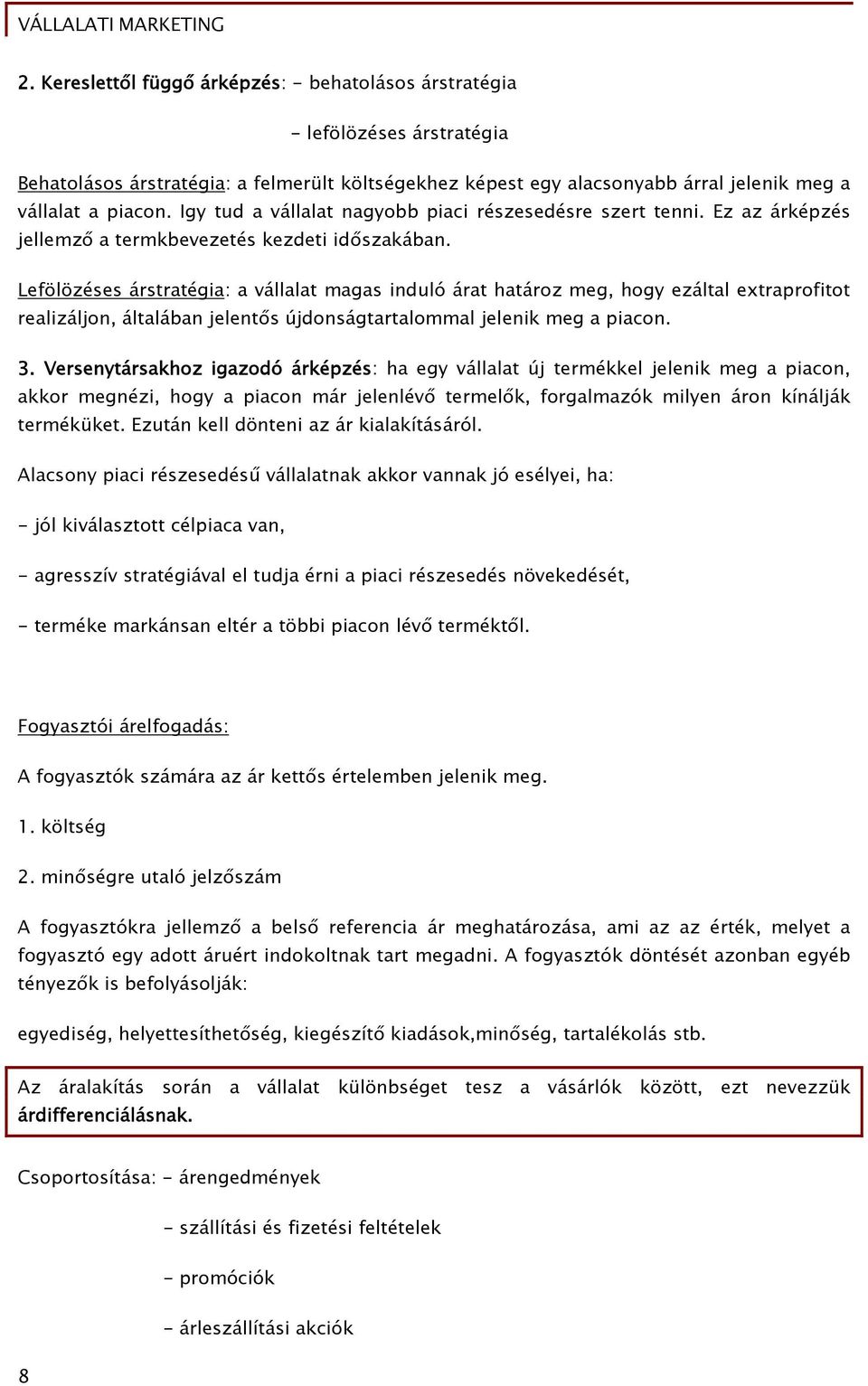 Lefölözéses árstratégia: a vállalat magas induló árat határoz meg, hogy ezáltal extraprofitot realizáljon, általában jelentős újdonságtartalommal jelenik meg a piacon. 3.