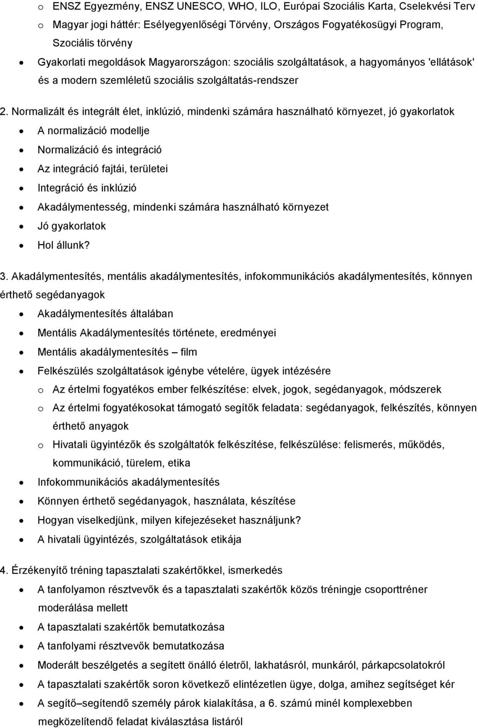 Normalizált és integrált élet, inklúzió, mindenki számára használható környezet, jó gyakorlatok A normalizáció modellje Normalizáció és integráció Az integráció fajtái, területei Integráció és